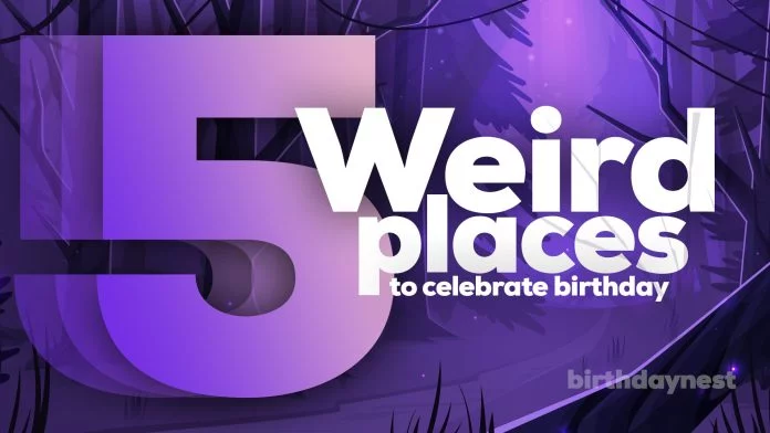 5 weirdest places to celebrate birthday